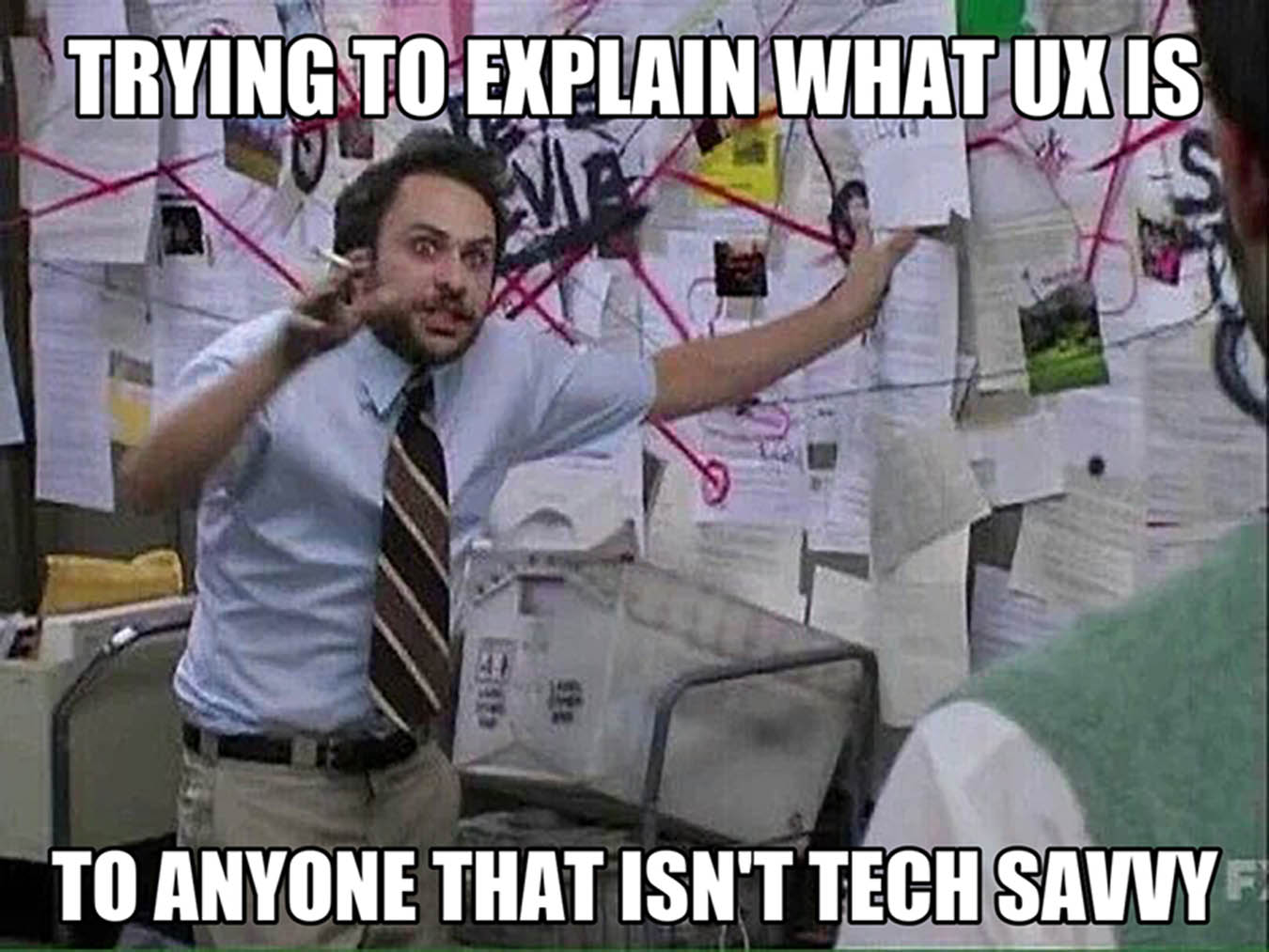 Charlie Day conspiracy meme: trying to explain what UX is to anyone that isn't tech savvy