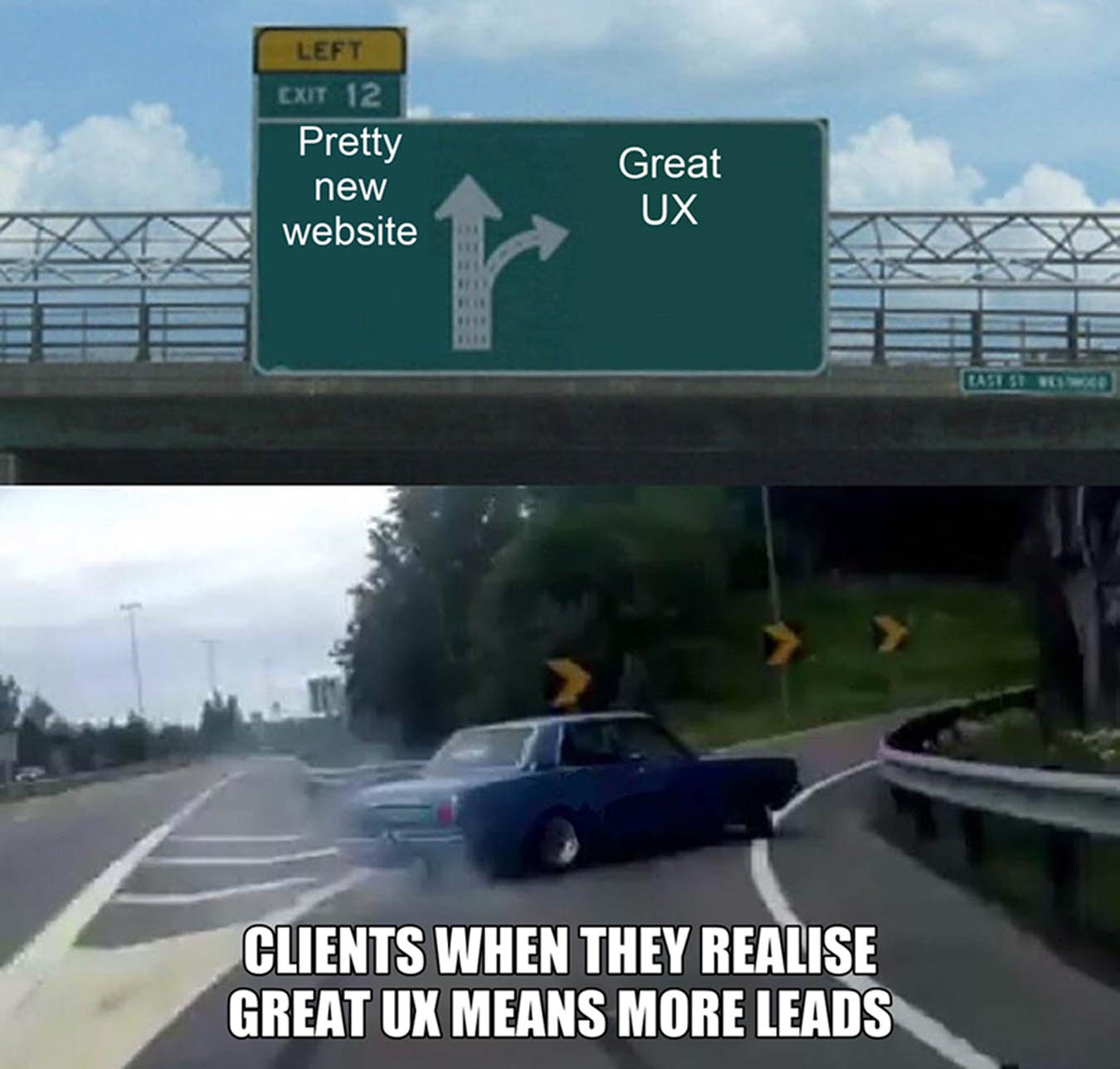 Left exit meme: a car swerving from 'pretty new website' towards 'great UX', captioned clients when they realise great UX means more leads