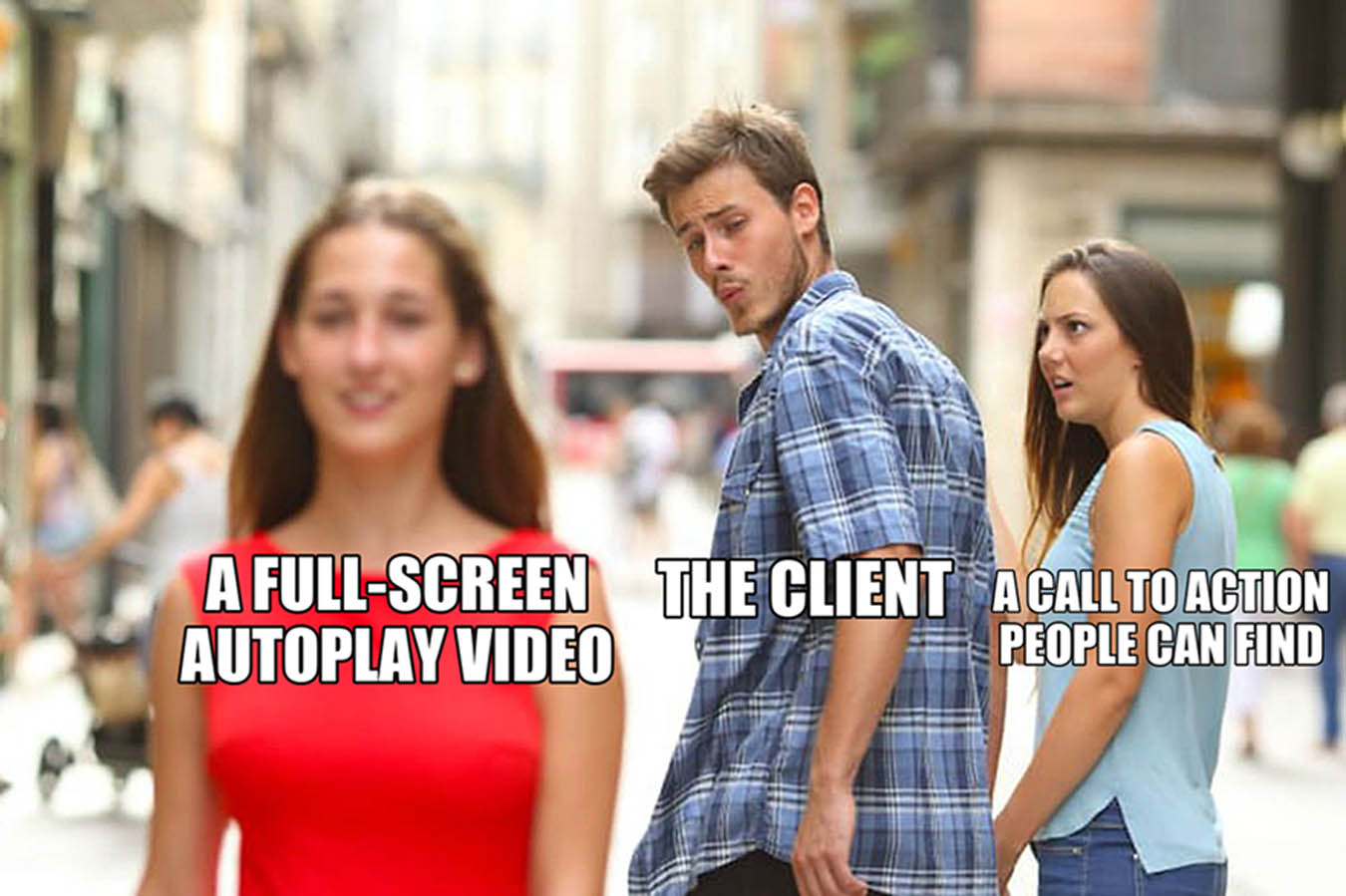 Distracted boyfriend meme: the client looking at a full-screen autoplay video instead of a call to action people can find