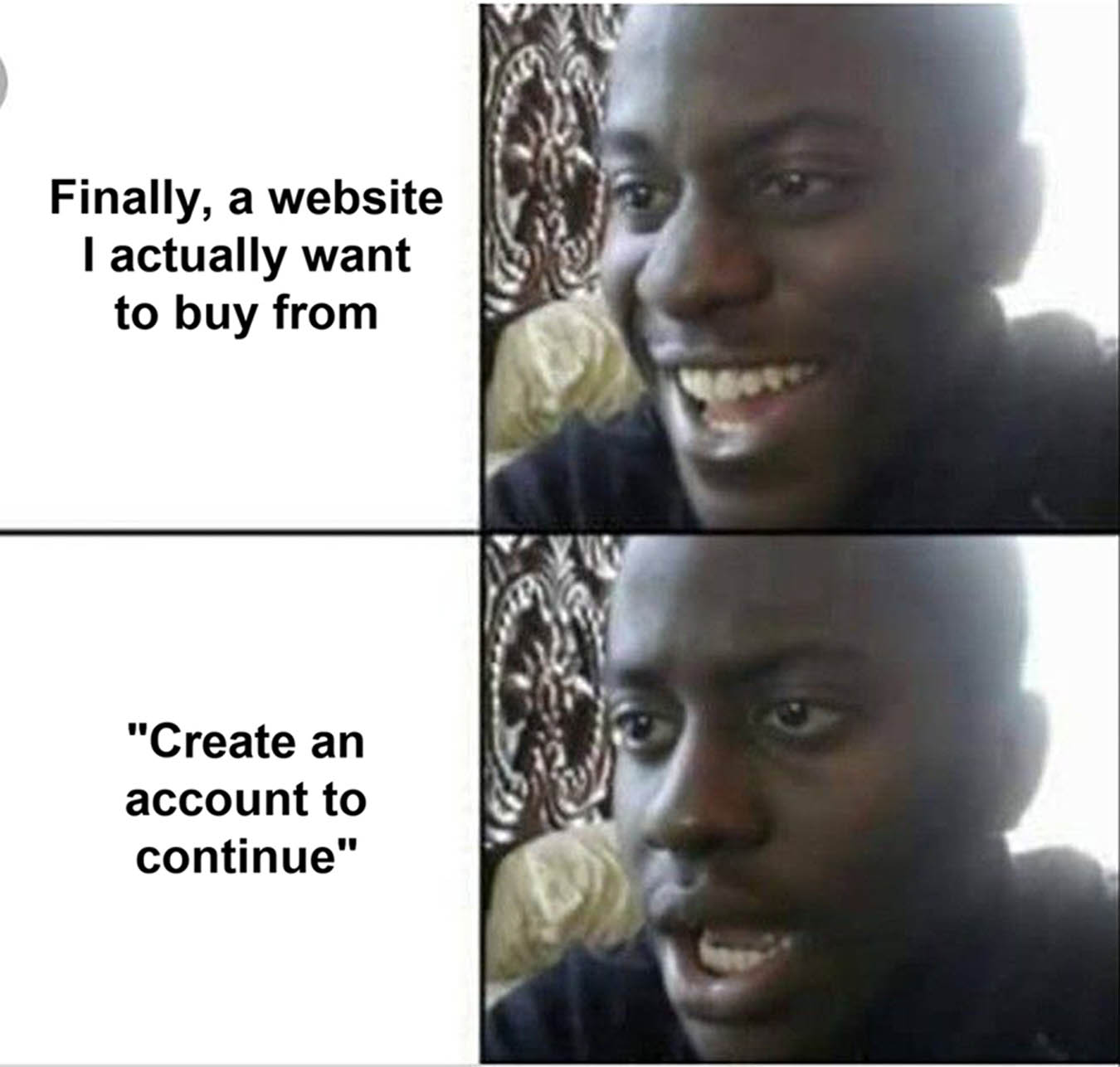 Disappointed meme: finally, a website I actually want to buy from, then 'create an account to continue'